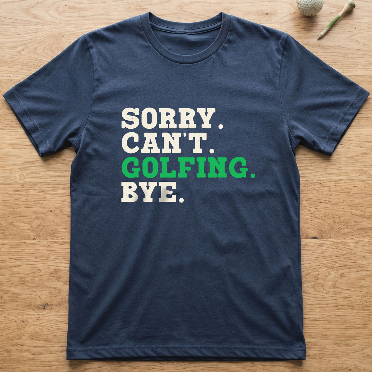 Sorry. Can't. Golfing. Bye. T-Shirt