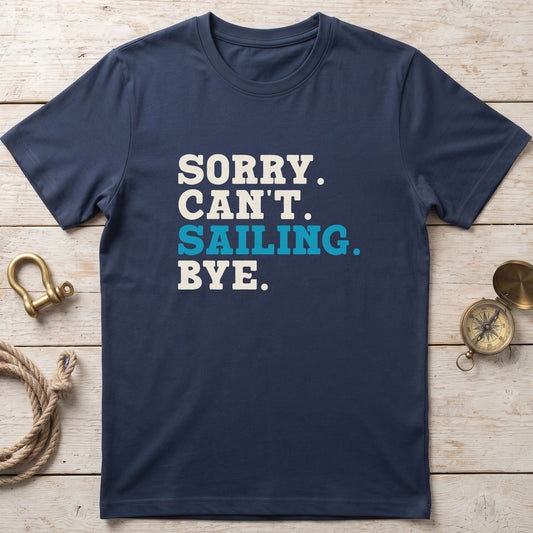 Sorry. Can't. Sailing. Bye. T-Shirt