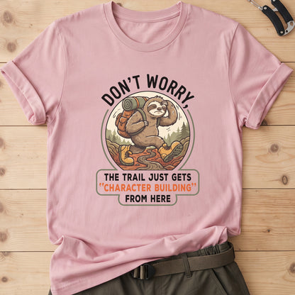 Don't Worry The Trail Just Gets Character Building From Here T-Shirt