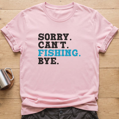 Sorry. Can't. Fishing. Bye. T-Shirt