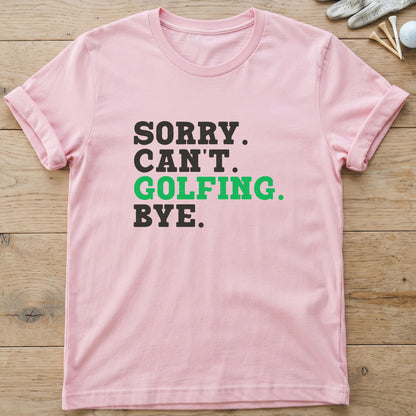 Sorry. Can't. Golfing. Bye. T-Shirt