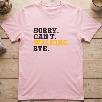Sorry. Can't. Walking. Bye. T-Shirt