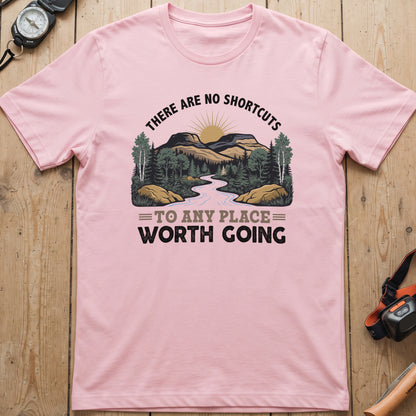 There Are No Shortcuts To Any Place Worth Going T-Shirt
