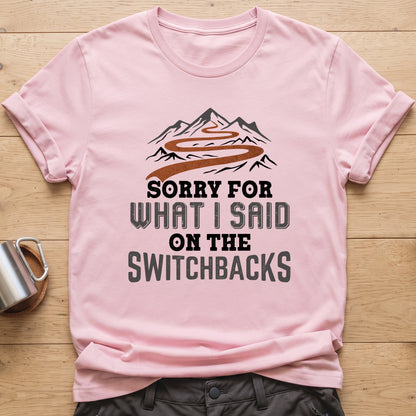 Sorry For What I Said On The Switchbacks T-Shirt