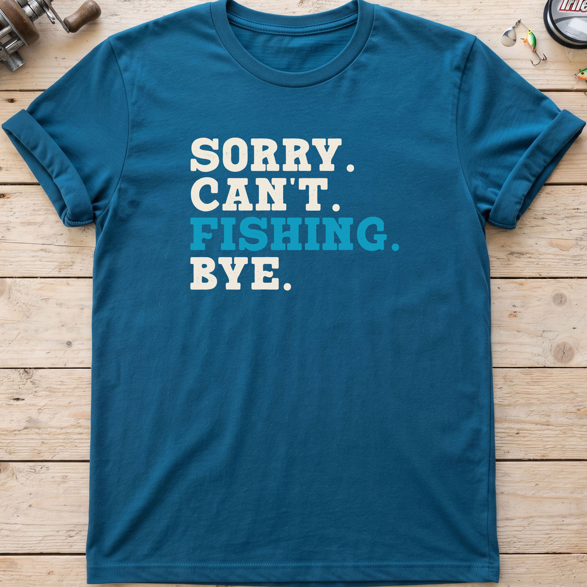 Sorry. Can't. Fishing. Bye. T-Shirt
