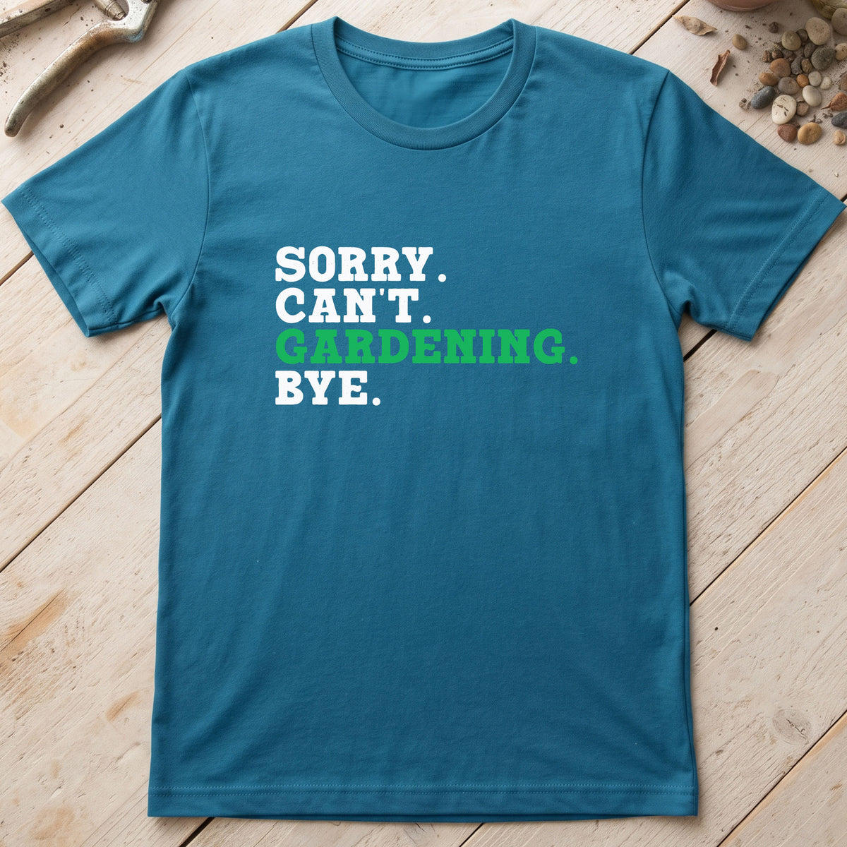Sorry. Can't. Gardening. Bye. T-Shirt