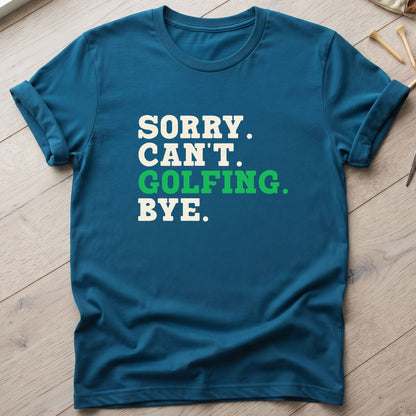 Sorry. Can't. Golfing. Bye. T-Shirt