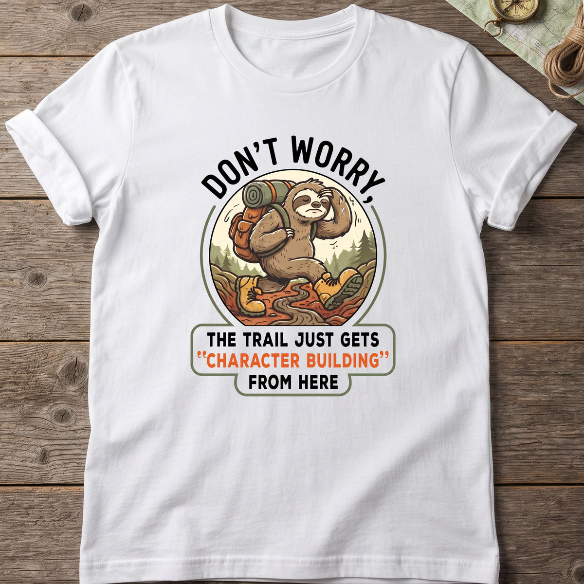 Don't Worry The Trail Just Gets Character Building From Here T-Shirt