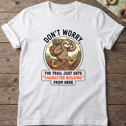 Don't Worry The Trail Just Gets Character Building From Here T-Shirt