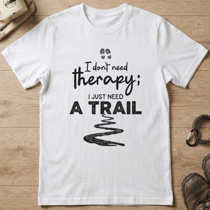I Don't Need Therapy I Just Need A Trail T-Shirt