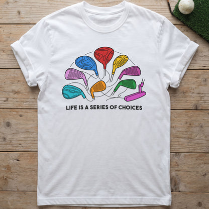 Life Is A Series Of Choices Golf T-Shirt