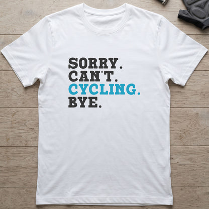 Sorry. Can't. Cycling. Bye. T-Shirt