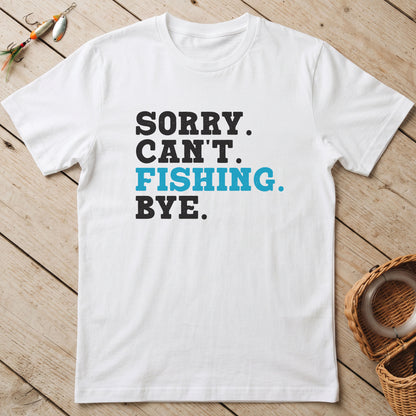 Sorry. Can't. Fishing. Bye. T-Shirt
