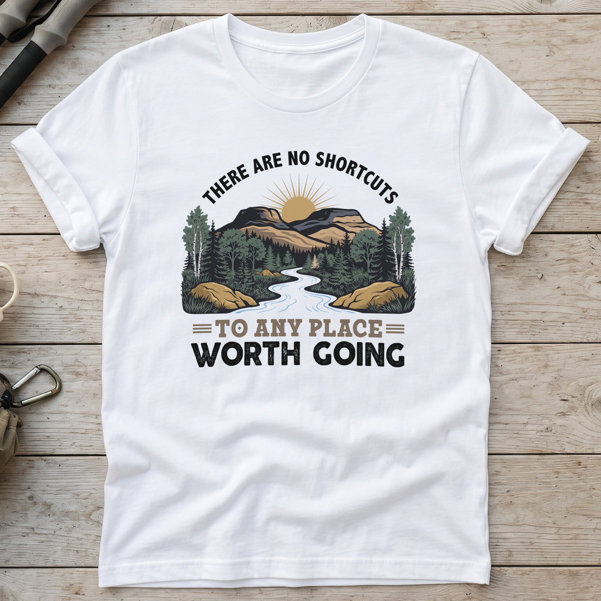 There Are No Shortcuts To Any Place Worth Going T-Shirt