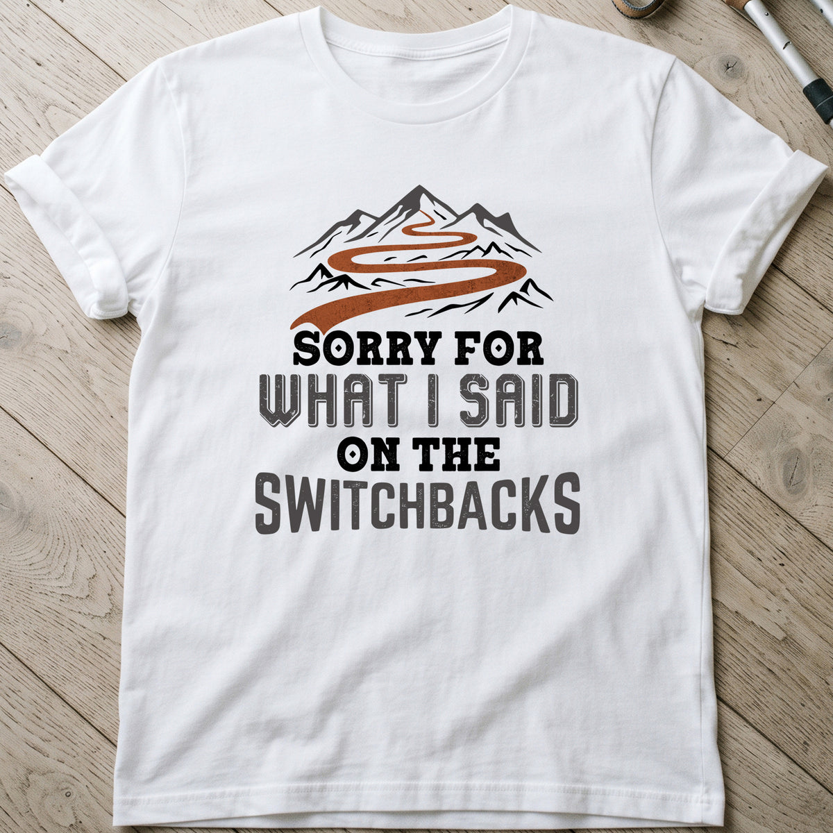 Sorry For What I Said On The Switchbacks T-Shirt