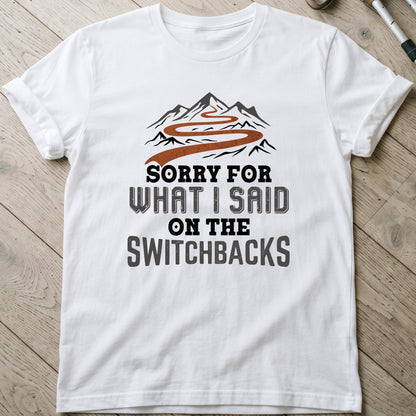 Sorry For What I Said On The Switchbacks T-Shirt